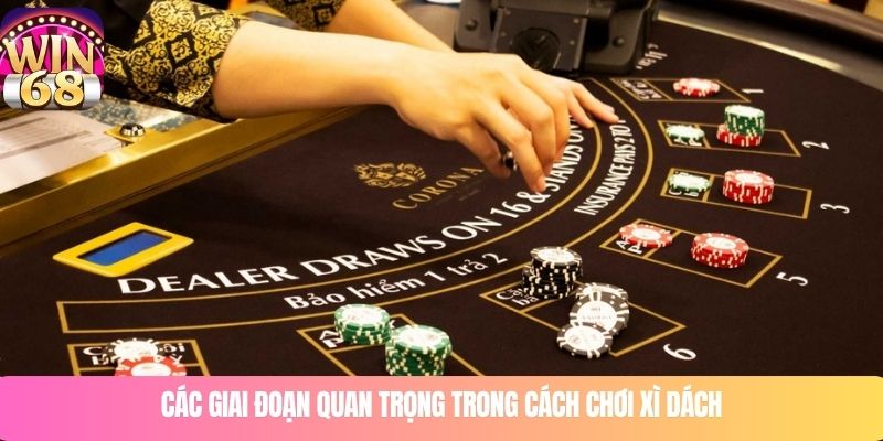 Các giai đoạn quan trọng trong cách chơi xì dách