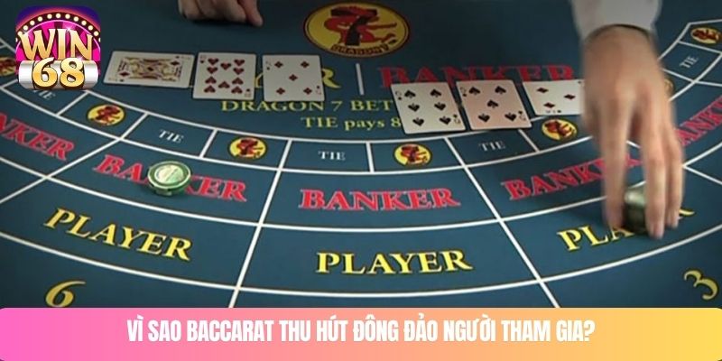 Vì sao baccarat thu hút đông đảo người tham gia?