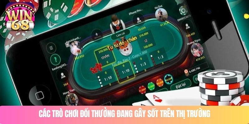 Các trò chơi đổi thưởng đang gây sốt trên thị trường