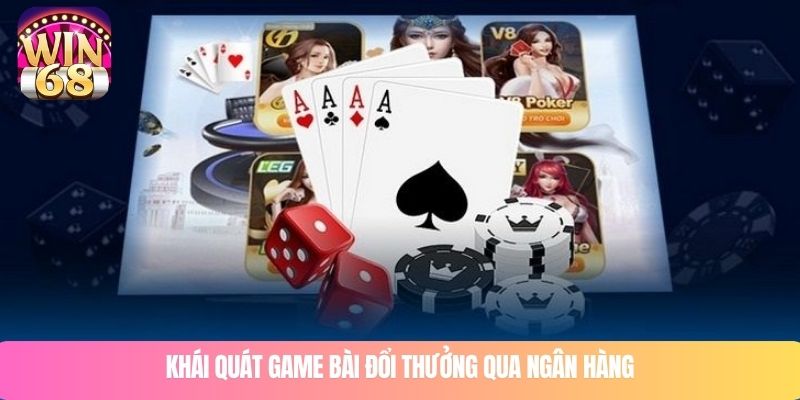 Khái quát game bài đổi thưởng qua ngân hàng