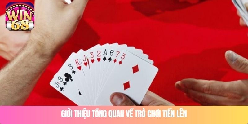 Giới thiệu tổng quan về trò chơi Tiến Lên