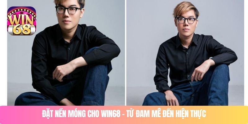 Đặt nền móng cho WIN68 – Từ đam mê đến hiện thực