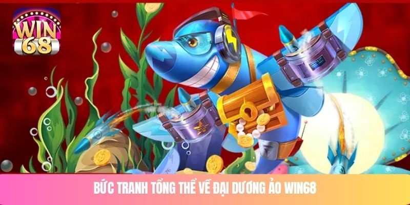 Bức tranh tổng thể về đại dương ảo WIN68