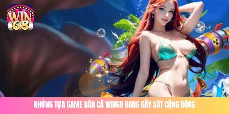 Những tựa game bắn cá WIN68 đang gây sốt cộng đồng