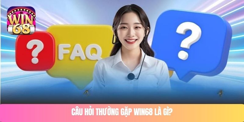 Câu hỏi thường gặp WIN68 là gì?