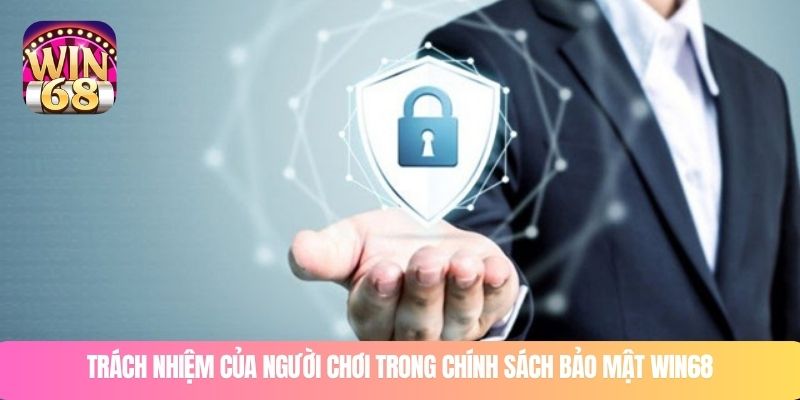 Trách nhiệm của người chơi trong chính sách bảo mật WIN68