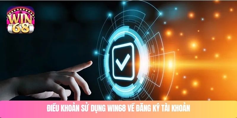 Điều khoản sử dụng WIN68 về đăng ký tài khoản