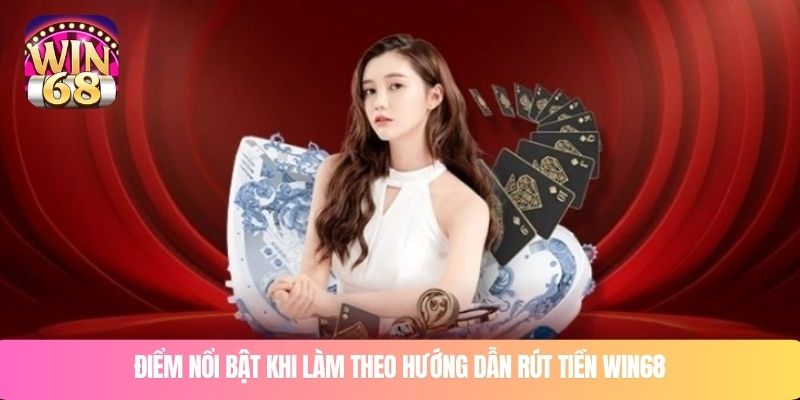 Điểm nổi bật khi làm theo hướng dẫn rút tiền WIN68