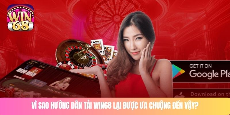 Vì sao hướng dẫn tải WIN68 lại được ưa chuộng đến vậy?