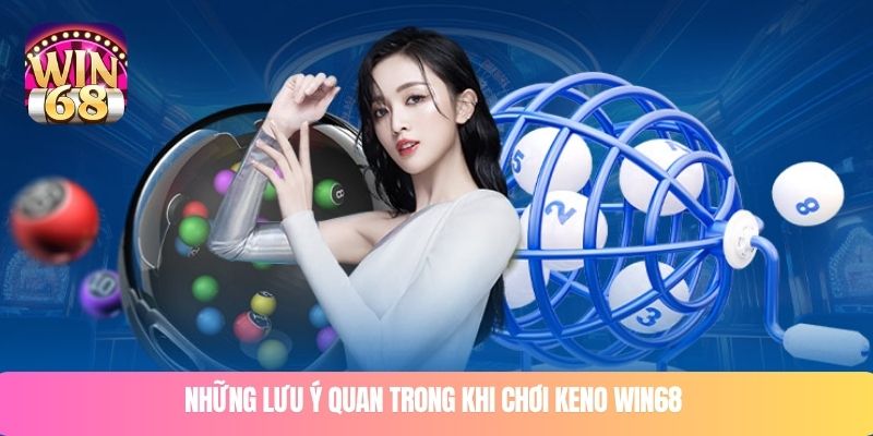 Những lưu ý quan trọng khi chơi keno WIN68