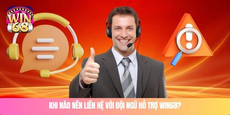 Khi nào nên liên hệ với đội ngũ hỗ trợ WIN68?