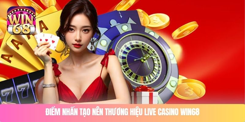 Điểm nhấn tạo nên thương hiệu live casino WIN68