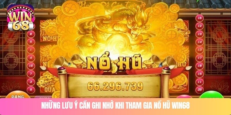 Những lưu ý cần ghi nhớ khi tham gia nổ hũ WIN68