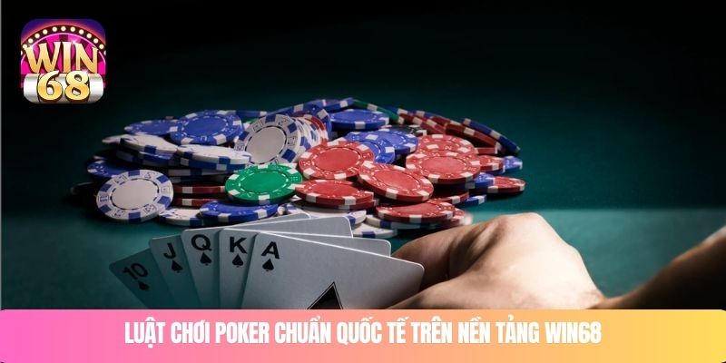 Luật chơi poker chuẩn quốc tế trên nền tảng WIN68