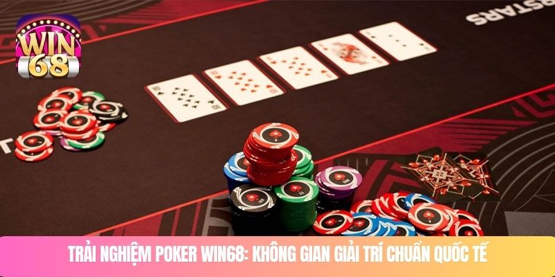 Trải nghiệm poker WIN68: không gian giải trí chuẩn quốc tế