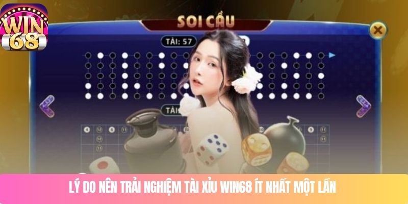 Lý do nên trải nghiệm tài xỉu WIN68 ít nhất một lần