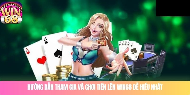 Hướng dẫn tham gia và chơi tiến lên WIN68 dễ hiểu nhất