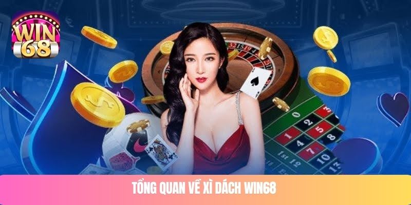 Tổng quan về xì dách WIN68 