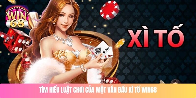 Tìm hiểu luật chơi của một ván đấu xì tố WIN68