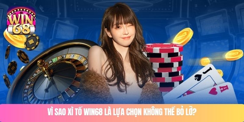 Vì sao xì tố WIN68 là lựa chọn không thể bỏ lỡ?