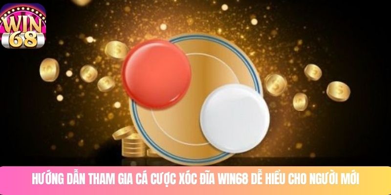 Hướng dẫn tham gia cá cược xóc đĩa WIN68 dễ hiểu cho người mới