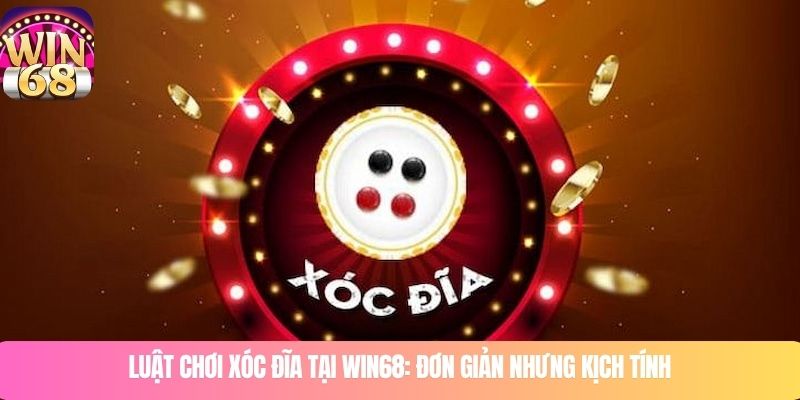 Luật chơi xóc đĩa tại WIN68: đơn giản nhưng kịch tính